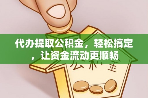 古镇代办提取公积金，轻松搞定，让资金流动更顺畅