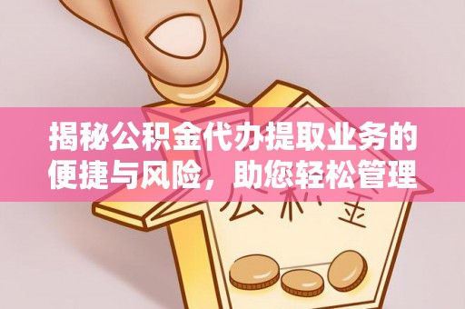 古镇揭秘公积金代办提取业务的便捷与风险，助您轻松管理财务