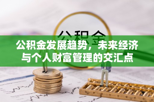 古镇公积金发展趋势，未来经济与个人财富管理的交汇点