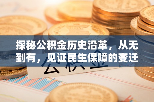 古镇探秘公积金历史沿革，从无到有，见证民生保障的变迁