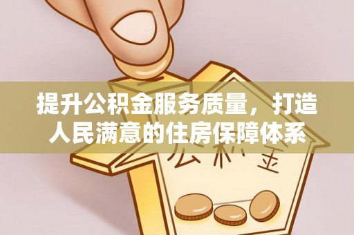 古镇提升公积金服务质量，打造人民满意的住房保障体系