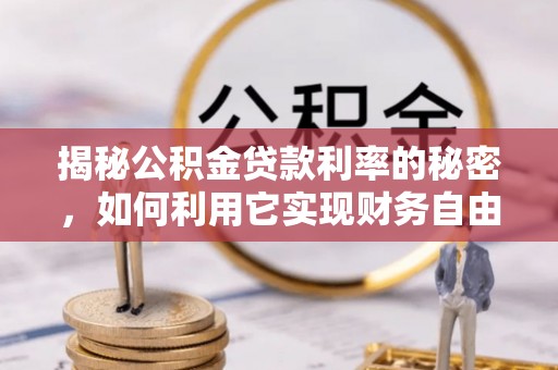 古镇揭秘公积金贷款利率的秘密，如何利用它实现财务自由？