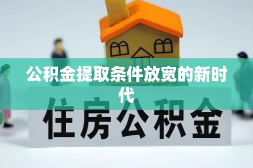 古镇公积金提取条件放宽的新时代
