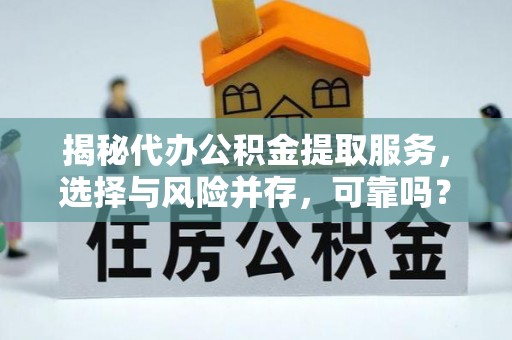 古镇揭秘代办公积金提取服务，选择与风险并存，可靠吗？