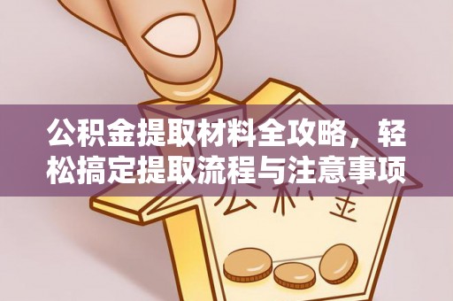 古镇公积金提取材料全攻略，轻松搞定提取流程与注意事项