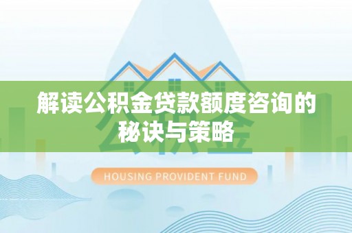 古镇解读公积金贷款额度咨询的秘诀与策略