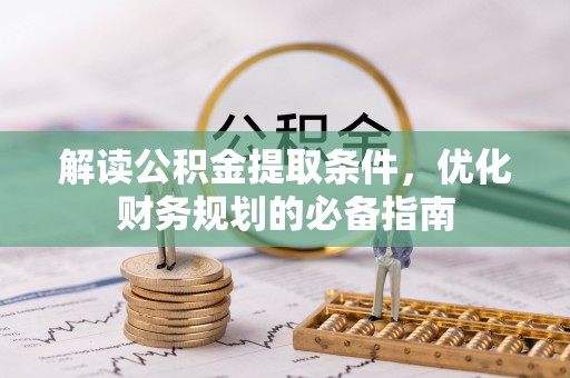 古镇解读公积金提取条件，优化财务规划的必备指南