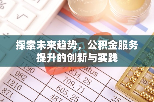 古镇探索未来趋势，公积金服务提升的创新与实践