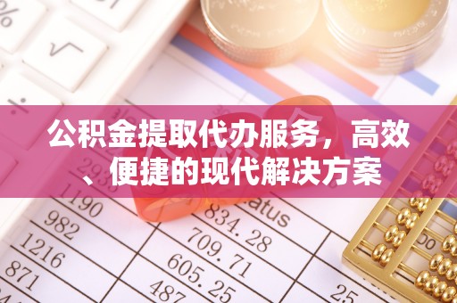 古镇公积金提取代办服务，高效、便捷的现代解决方案