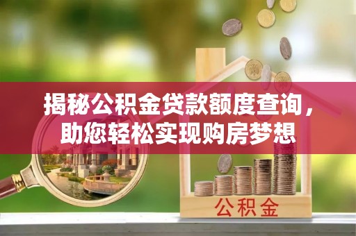 古镇揭秘公积金贷款额度查询，助您轻松实现购房梦想