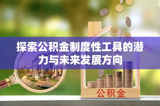 古镇探索公积金制度性工具的潜力与未来发展方向
