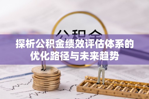 古镇探析公积金绩效评估体系的优化路径与未来趋势