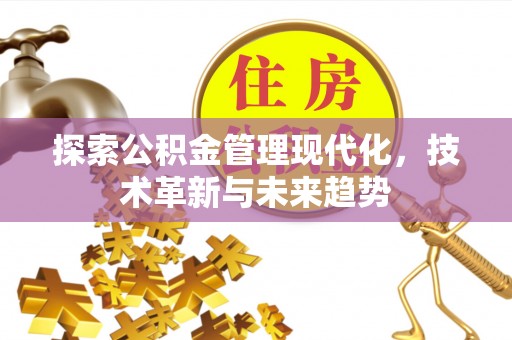 古镇探索公积金管理现代化，技术革新与未来趋势