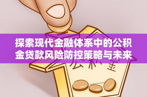古镇探索现代金融体系中的公积金贷款风险防控策略与未来发展趋势