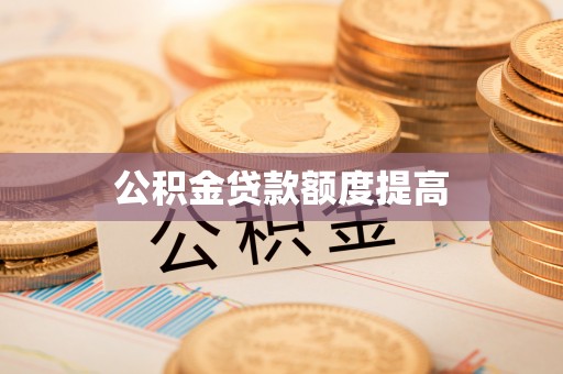 古镇公积金贷款额度提高