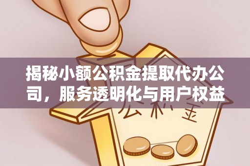 古镇揭秘小额公积金提取代办公司，服务透明化与用户权益保障