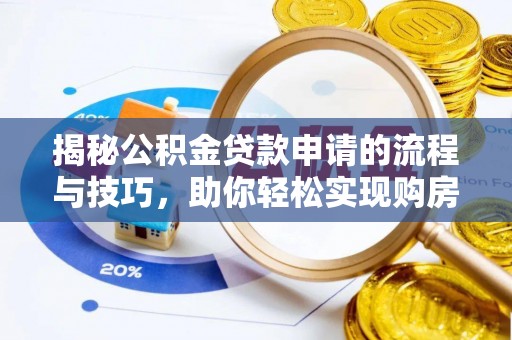 古镇揭秘公积金贷款申请的流程与技巧，助你轻松实现购房梦