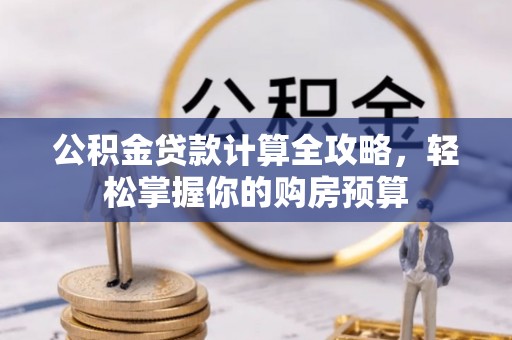 古镇公积金贷款计算全攻略，轻松掌握你的购房预算
