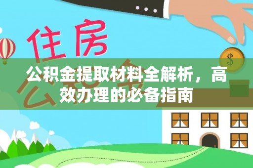 古镇公积金提取材料全解析，高效办理的必备指南