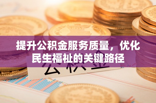 古镇提升公积金服务质量，优化民生福祉的关键路径