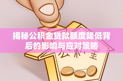 古镇揭秘公积金贷款额度降低背后的影响与应对策略