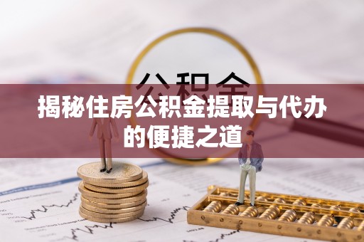 古镇揭秘住房公积金提取与代办的便捷之道
