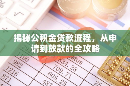 古镇揭秘公积金贷款流程，从申请到放款的全攻略