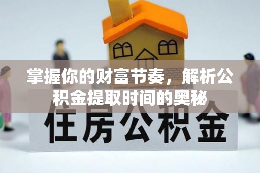 古镇掌握你的财富节奏，解析公积金提取时间的奥秘