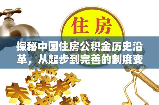 古镇探秘中国住房公积金历史沿革，从起步到完善的制度变迁