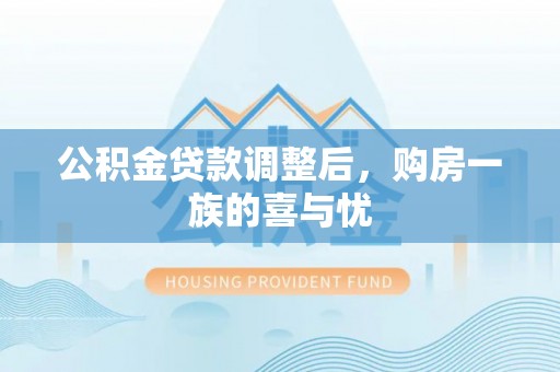 古镇公积金贷款调整后，购房一族的喜与忧