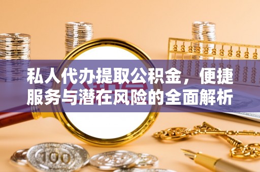 古镇私人代办提取公积金，便捷服务与潜在风险的全面解析