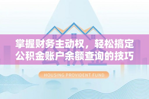 古镇掌握财务主动权，轻松搞定公积金账户余额查询的技巧与方法