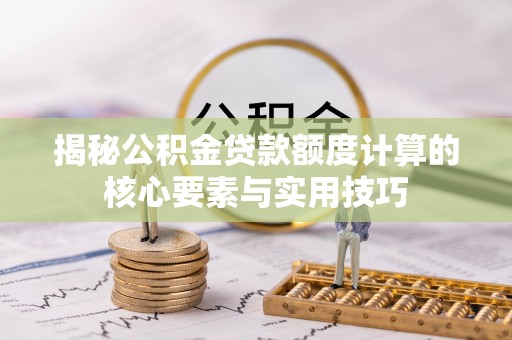 古镇揭秘公积金贷款额度计算的核心要素与实用技巧