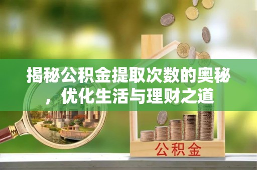 古镇揭秘公积金提取次数的奥秘，优化生活与理财之道