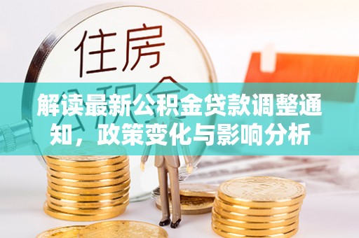 古镇解读最新公积金贷款调整通知，政策变化与影响分析