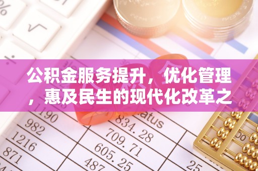 古镇公积金服务提升，优化管理，惠及民生的现代化改革之路