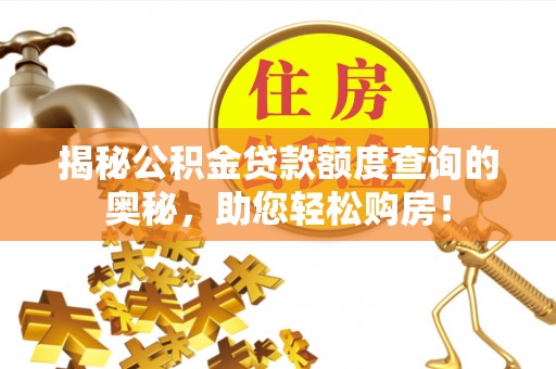 古镇揭秘公积金贷款额度查询的奥秘，助您轻松购房！
