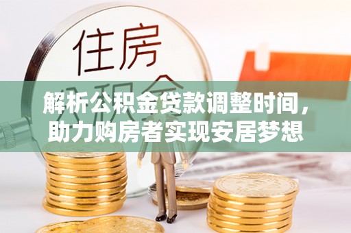 古镇解析公积金贷款调整时间，助力购房者实现安居梦想