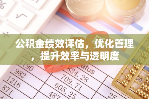古镇公积金绩效评估，优化管理，提升效率与透明度