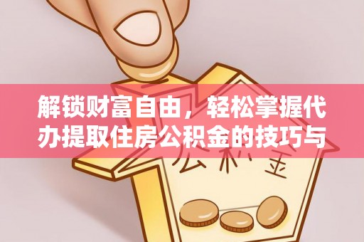 古镇解锁财富自由，轻松掌握代办提取住房公积金的技巧与攻略