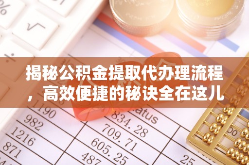 古镇揭秘公积金提取代办理流程，高效便捷的秘诀全在这儿