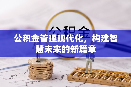 古镇公积金管理现代化，构建智慧未来的新篇章