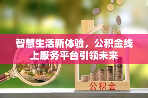 古镇智慧生活新体验，公积金线上服务平台引领未来