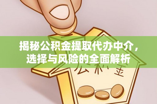古镇揭秘公积金提取代办中介，选择与风险的全面解析