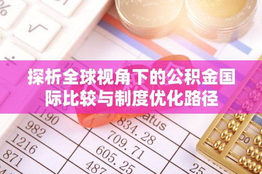 古镇探析全球视角下的公积金国际比较与制度优化路径