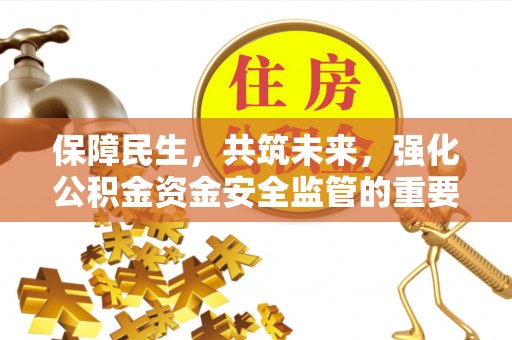 古镇保障民生，共筑未来，强化公积金资金安全监管的重要性