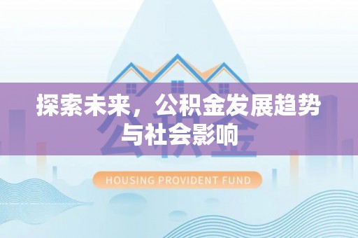 古镇探索未来，公积金发展趋势与社会影响