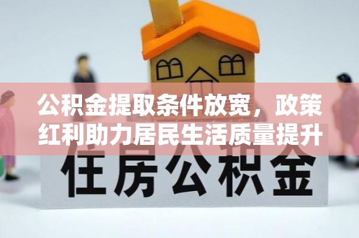 古镇公积金提取条件放宽，政策红利助力居民生活质量提升