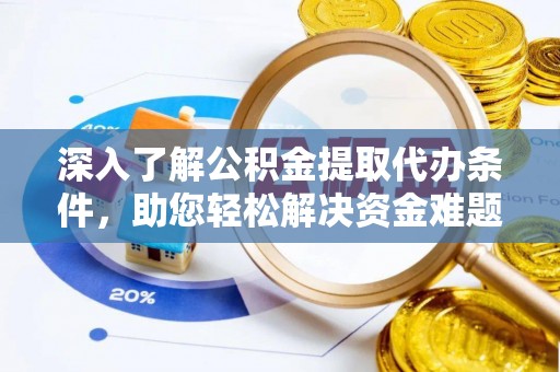 古镇深入了解公积金提取代办条件，助您轻松解决资金难题