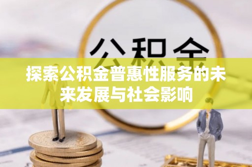 古镇探索公积金普惠性服务的未来发展与社会影响